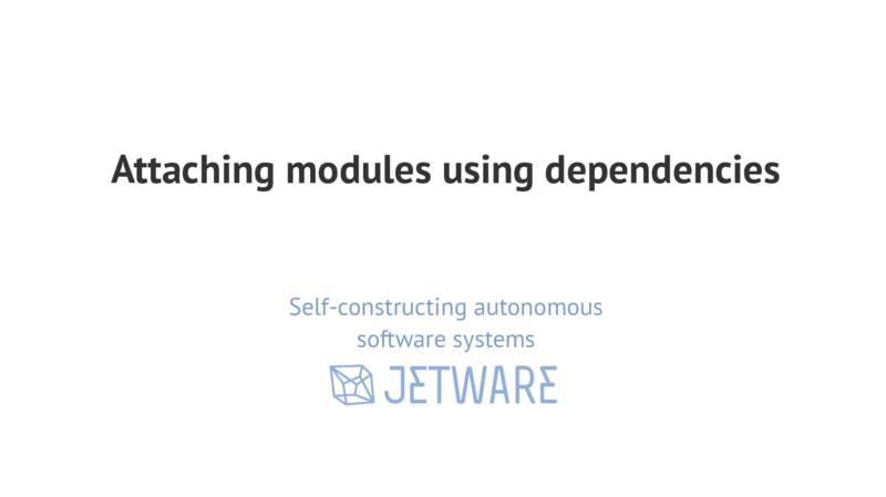 Attaching modules using dependencies Self-constructing autonomous software systems