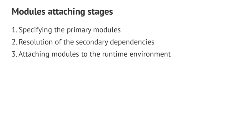 Modules attaching stages 1.Specifying the primary modules 2.Resolution of the secondary dependencies 3.Attaching modules to the runtime environment